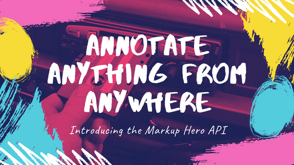 Why Your SaaS Tool Needs Built-In Annotation - Use Markup Hero's API to Integrate in Minutes